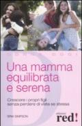 Una mamma equilibrata e serena. Crescere i propri figli senza perdere di vista sé stessa