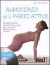 Audiocorso per il parto attivo. Semplici esercizi di stretching e yoga che preparano efficacemente al parto. Con CD Audio