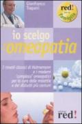 Io scelgo l'omeopatia. I rimedi classici di Hahnemann e i moderni «complessi» omeopatici per la cura delle malattie e dei disturbi più comuni