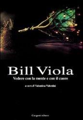 Bill Viola. Vedere con la mente e con il cuore. Opere e saggi di un grande fotografo