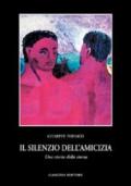 Il silenzio dell'amicizia. Una storia della storia