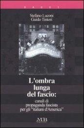 L'ombra lunga del fascio: canali di propaganda fascista per gli «italiani d'America»