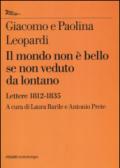 Il mondo non è bello se non veduto da lontano. Lettere (1812-1835)