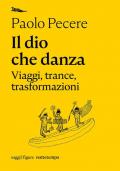 Il dio che danza. Viaggi, trance, trasformazioni