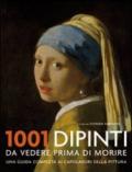 1001 dipinti da vedere prima di morire. Una guida completa ai capolavori della pittura. Ediz. illustrata