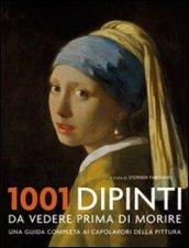 1001 dipinti da vedere prima di morire. Una guida completa ai capolavori della pittura. Ediz. illustrata