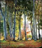 La magia degli alberi. Viaggio fotografico tra i giganti della terra. Ediz. illustrata