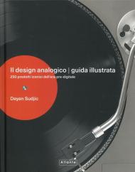 Il design analogico. Guida illustrata. 250 prodotti iconici dell'era pre-digitale. Ediz. illustrata