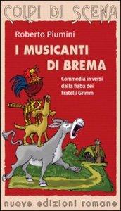 I musicanti di Brema. Commedia in versi dalla fiaba dei fratelli Grimm. Ediz. illustrata