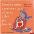 Come insegnare a mamma e papà ad amare i libri per bambini. Ediz. illustrata