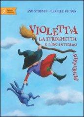 Violetta la streghetta e l'incantesimo suppergiù. Ediz. illustrata