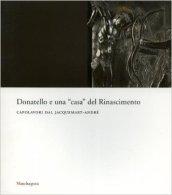 Donatello e una «casa» del rinascimento. Capolavori dal Jacquemart-André. Catalogo della mostra (Firenze, maggio-luglio 2007)