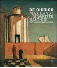 De Chirico, Max Ernst, Magritte, Balthus. Uno sguardo nell'invisibile