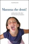 Mamma che denti! Guida pratica alla salute dei denti del tuo bambino