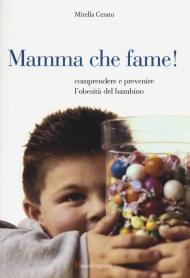 Mamma che fame! Comprendere e prevenire l'obesità del bambino