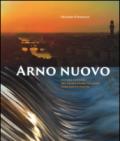 Arno nuovo. Natura e storia del primo fiume italiano finalmente pulito. Ediz. illustrata