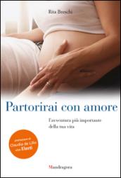 Partorirai con amore. L'avventura più importante della tua vita