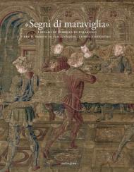 «Segni di maraviglia». I ricami su disegno di Pollaiolo per il Parato di San Giovanni. Storia e restauro. Ediz. a colori