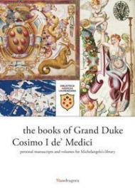 I libri del granduca Cosimo I de' Medici. I manoscritti personali e quelli per la biblioteca di Michelangelo. Catalogo della mostra (Firenze, 8 marzo-18 ottobre 2019). Ediz. inglese