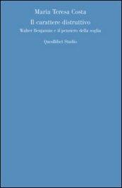 Il carattere distruttivo. Walter Benjamin e il pensiero della soglia