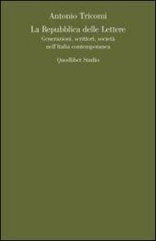 La repubblica delle lettere. Generazioni, scrittori, società nell'Italia contemporanea