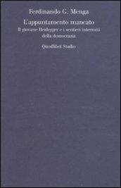 Appuntamento mancato. Il giovane Heidegger e i sentieri interrotti della democrazia (L')