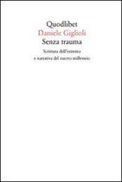 Senza trauma. Scrittura dell'estremo e narrativa del nuovo millennio