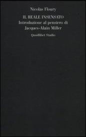 Il reale insensato. Introduzione al pensiero di Jacques-Alain Miller