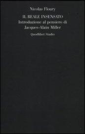 Il reale insensato. Introduzione al pensiero di Jacques-Alain Miller