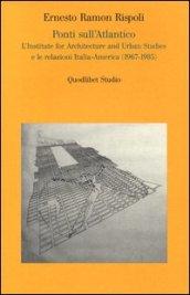 Ponti sull'Atlantico. L'Institute for architecture and urban studies e le relazioni Italia-America (1967-1985)