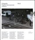 Work. Fotografia. Festival internazionale di Roma 11° edizione. Ediz. italiana e inglese