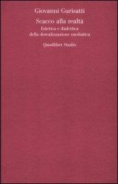 Scacco alla realtà. Estetica e dialettica della derealizzazione mediatica