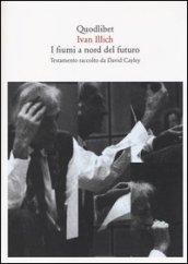 I fiumi a nord del futuro. Testamento raccolto da David Cayley