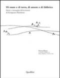 Di mare e di terra, di amore e di fabbrica, Storie e immagini dal territorio di Rosignano marittimo. Ediz. illustrata