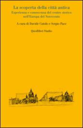La scoperta della città antica. Esperienza e conoscenza del centro storico nell'Europa del Novecento