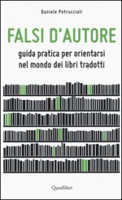 Falsi d'autore. Guida pratica per orientarsi nel mondo dei libri tradotti