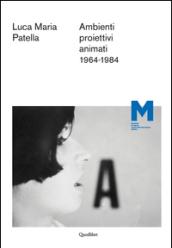 Luca Maria Patella. Ambienti proiettivi animati. 1964-1984. Ediz. multilingue