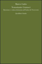Nonostante Gramsci. Marxismo e critica letteraria nell'Italia del Novecento