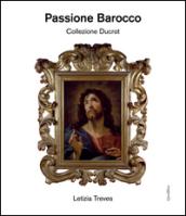 Passione barocco. Collezione Ducrot. Ediz. illustrata