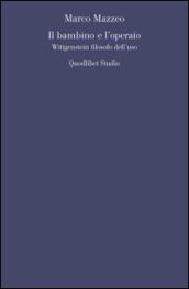 Il bambino e l'operaio. Wittgenstein filosofo dell'uso