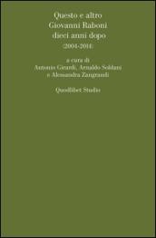 Questo e altro. Giovanni Raboni dieci anni dopo (2004-2014)