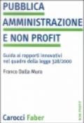 Pubblica amministrazione e non profit. Guida ai rapporti innovativi nel quadro della legge 328/2000