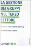 La gestione dei gruppi nel terzo settore. Guida al cooperative learning