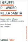 I gruppi di lavoro nella sanità. Comunicazione efficace, gestione dei conflitti, leadership