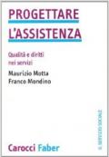 Progettare l'assistenza. Qualità e diritti nei servizi