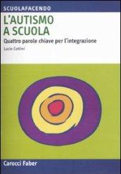 L'autismo a scuola. Quattro parole chiave per l'integrazione