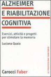 Alzheimer e riabilitazione cognitiva. Esercizi, attività e progetti per stimolare la memoria