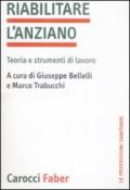 Riabilitare l'anziano. Teoria e strumenti di lavoro