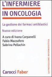 L'infermiere in oncologia. La gestione dei farmaci antiblastici