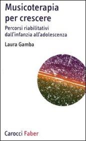 Musicoterapia per crescere. Percorsi riabilitativi dall'infanzia all'adolescenza